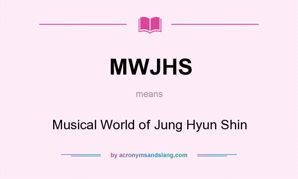 What does MWJHS mean? It stands for Musical World of Jung Hyun Shin