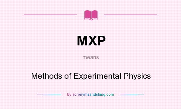 What does MXP mean? It stands for Methods of Experimental Physics