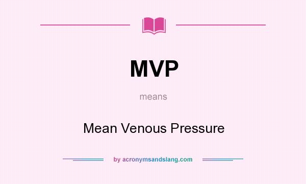 What does MVP mean? It stands for Mean Venous Pressure