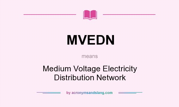 What does MVEDN mean? It stands for Medium Voltage Electricity Distribution Network