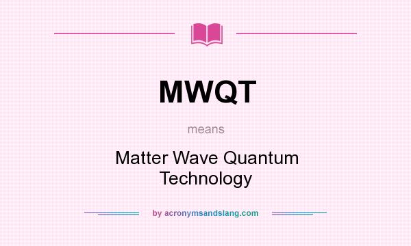 What does MWQT mean? It stands for Matter Wave Quantum Technology