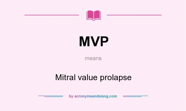 What does MVP mean? It stands for Mitral value prolapse