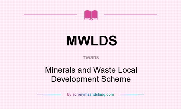 What does MWLDS mean? It stands for Minerals and Waste Local Development Scheme