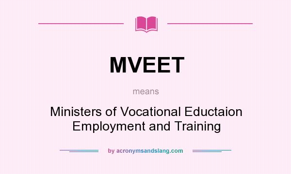 What does MVEET mean? It stands for Ministers of Vocational Eductaion Employment and Training
