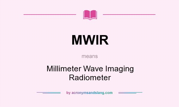 What does MWIR mean? It stands for Millimeter Wave Imaging Radiometer