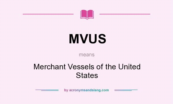 What does MVUS mean? It stands for Merchant Vessels of the United States