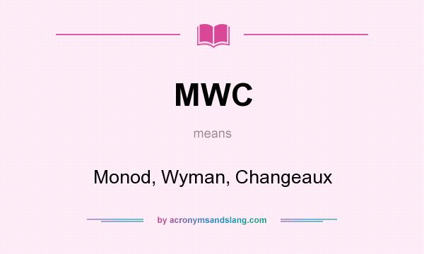 What does MWC mean? It stands for Monod, Wyman, Changeaux