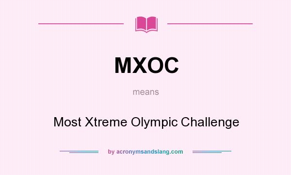 What does MXOC mean? It stands for Most Xtreme Olympic Challenge