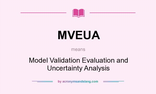 What does MVEUA mean? It stands for Model Validation Evaluation and Uncertainty Analysis