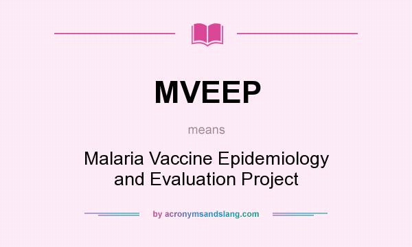 What does MVEEP mean? It stands for Malaria Vaccine Epidemiology and Evaluation Project