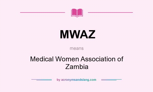 What does MWAZ mean? It stands for Medical Women Association of Zambia