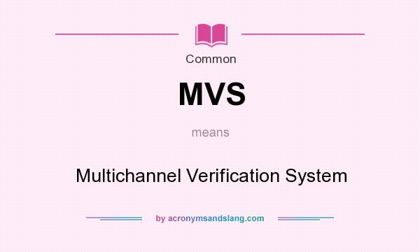 What does MVS mean? It stands for Multichannel Verification System