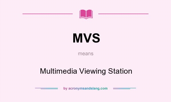 What does MVS mean? It stands for Multimedia Viewing Station