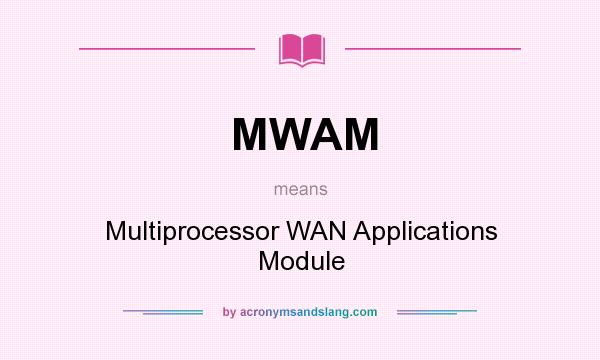 What does MWAM mean? It stands for Multiprocessor WAN Applications Module