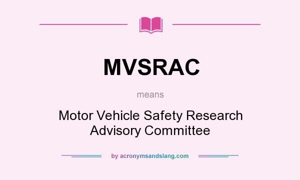 What does MVSRAC mean? It stands for Motor Vehicle Safety Research Advisory Committee