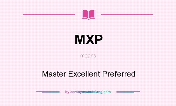 What does MXP mean? It stands for Master Excellent Preferred