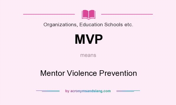 What does MVP mean? It stands for Mentor Violence Prevention