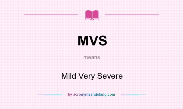 What does MVS mean? It stands for Mild Very Severe