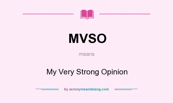 What does MVSO mean? It stands for My Very Strong Opinion