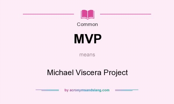 What does MVP mean? It stands for Michael Viscera Project