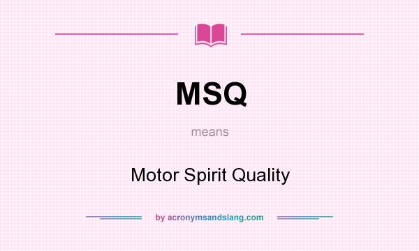 What does MSQ mean? It stands for Motor Spirit Quality