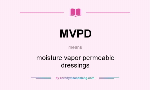 What does MVPD mean? It stands for moisture vapor permeable dressings