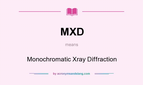 What does MXD mean? It stands for Monochromatic Xray Diffraction