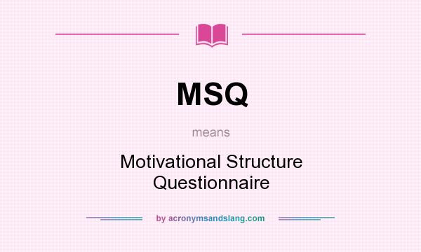 What does MSQ mean? It stands for Motivational Structure Questionnaire