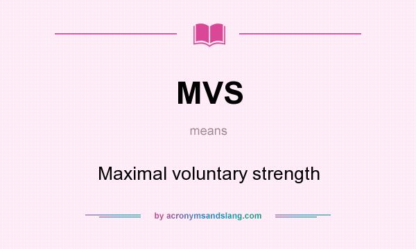 What does MVS mean? It stands for Maximal voluntary strength