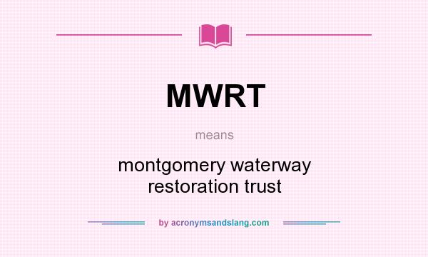 What does MWRT mean? It stands for montgomery waterway restoration trust