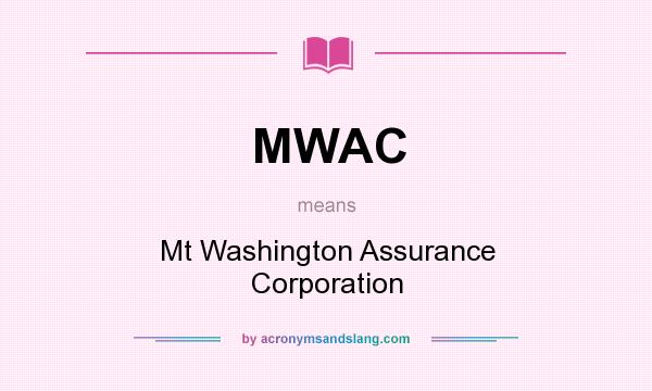 What does MWAC mean? It stands for Mt Washington Assurance Corporation