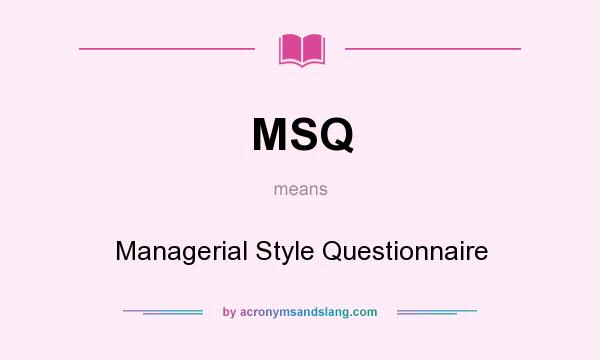 What does MSQ mean? It stands for Managerial Style Questionnaire