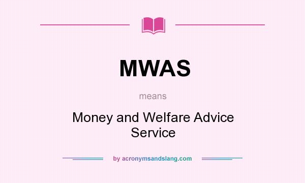 What does MWAS mean? It stands for Money and Welfare Advice Service