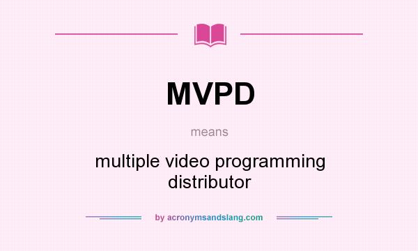 What does MVPD mean? It stands for multiple video programming distributor