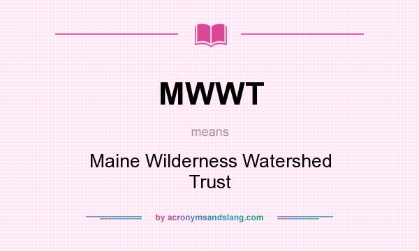 What does MWWT mean? It stands for Maine Wilderness Watershed Trust