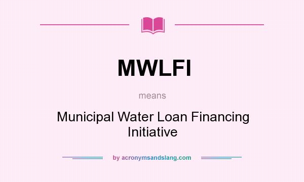 What does MWLFI mean? It stands for Municipal Water Loan Financing Initiative