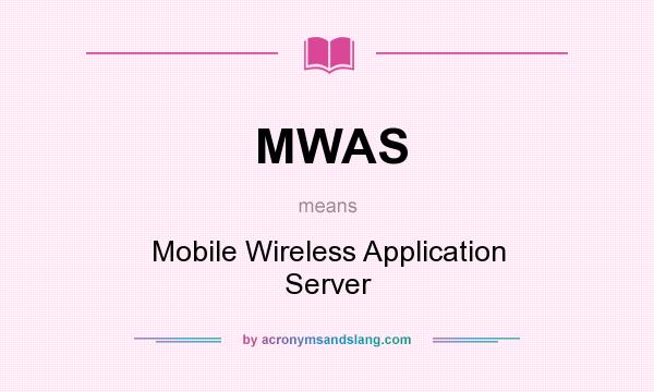 What does MWAS mean? It stands for Mobile Wireless Application Server