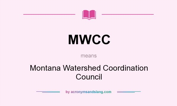 What does MWCC mean? It stands for Montana Watershed Coordination Council