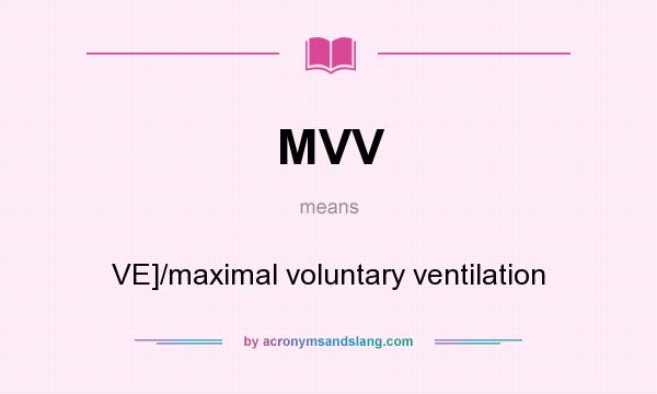 What does MVV mean? It stands for VE]/maximal voluntary ventilation