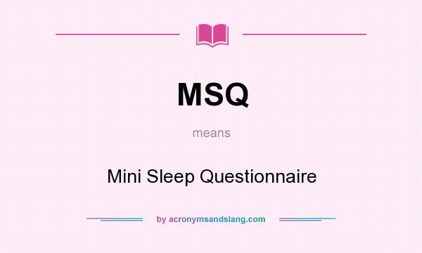 What does MSQ mean? It stands for Mini Sleep Questionnaire