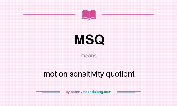 What does MSQ mean? It stands for motion sensitivity quotient
