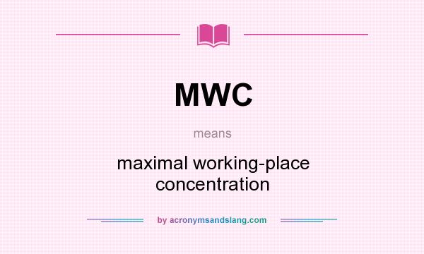 What does MWC mean? It stands for maximal working-place concentration
