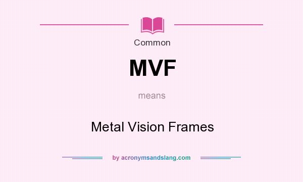 What does MVF mean? It stands for Metal Vision Frames