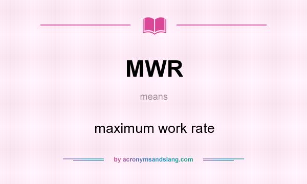 What does MWR mean? It stands for maximum work rate