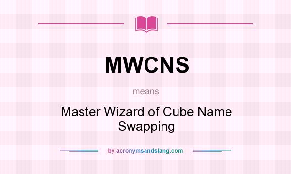 What does MWCNS mean? It stands for Master Wizard of Cube Name Swapping