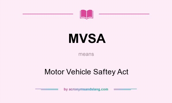 What does MVSA mean? It stands for Motor Vehicle Saftey Act