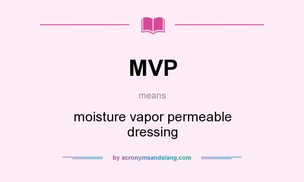 What does MVP mean? It stands for moisture vapor permeable dressing