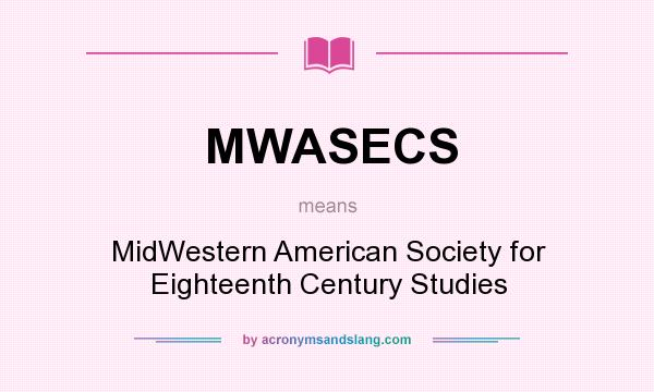 What does MWASECS mean? It stands for MidWestern American Society for Eighteenth Century Studies