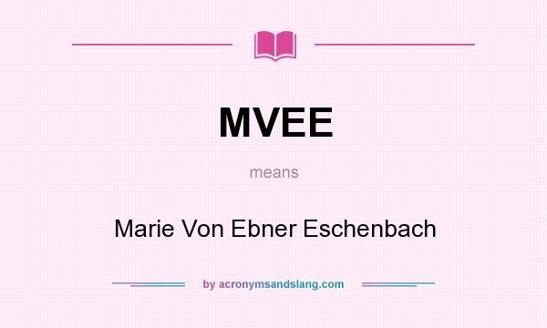 What does MVEE mean? It stands for Marie Von Ebner Eschenbach