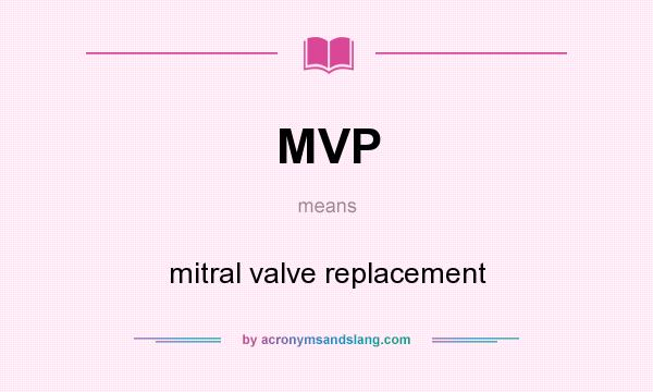 What does MVP mean? It stands for mitral valve replacement
